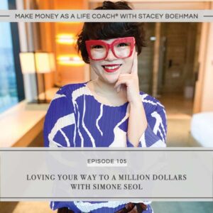 Make Money as a Life Coach® with Stacey Boehman | Loving Your Way to a Million Dollars with Simone Seol