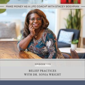 Make Money as a Life Coach® with Stacey Boehman | Belief Practices with Dr. Sonia Wright