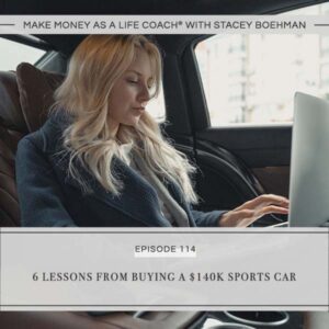 Make Money as a Life Coach® with Stacey Boehman | 6 Lessons from Buying a $140K Sports Car