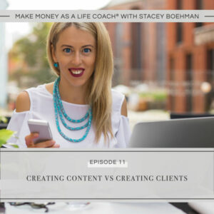 Make Money as a Life Coach® with Stacey Boehman | Creating Content Vs Creating Clients