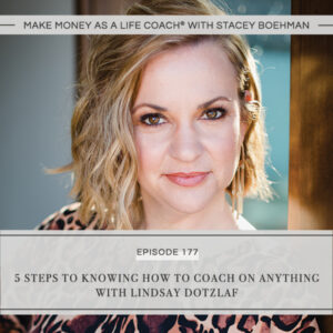  Make Money as a Life Coach® | 5 Steps to Knowing How to Coach on Anything with Lindsay Dotzlaf
