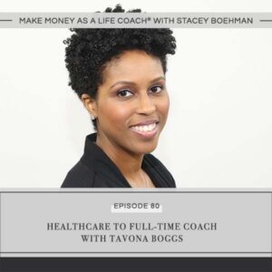 Make Money as a Life Coach® with Stacey Boehman | Healthcare to Full-Time Coach with TaVona Boggs