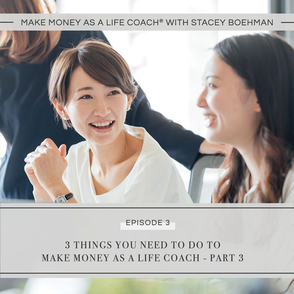 Ep #3: 3 Things You Need to Do to Make Money as a Life Coach®  – Part 3