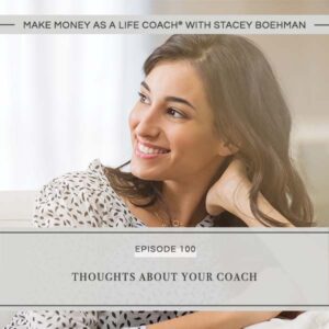 Make Money as a Life Coach® with Stacey Boehman | Thoughts About Your Coach