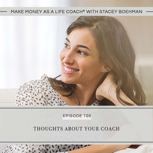 Ep #100: Thoughts About Your Coach