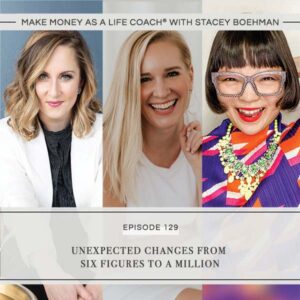 Make Money as a Life Coach® with Stacey Boehman | Unexpected Changes from Six Figures to a Million