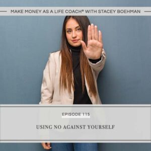 Make Money as a Life Coach® with Stacey Boehman | Using NO Against Yourself