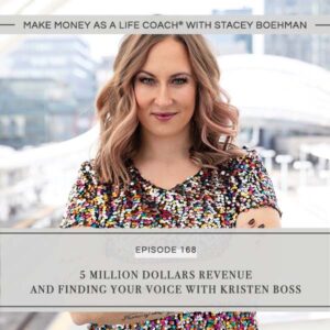 Make Money as a Life Coach® with Stacey Boehman | 5 Million Dollars Revenue and Finding Your Voice with Kristen Boss