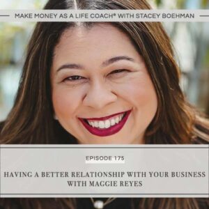 Make Money as a Life Coach® with Stacey Boehman | Having a Better Relationship with Your Business with Maggie Reyes
