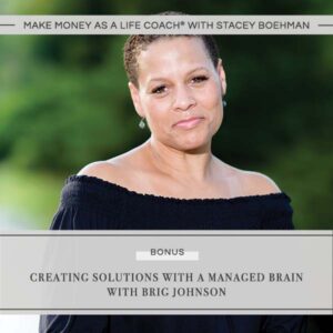 Make Money as a Life Coach® | Creating Solutions with a Managed Brain with Brig Johnson