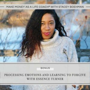 Make Money as a Life Coach® | Processing Emotions and Learning to Forgive with Essence Turner