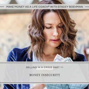Make Money as a Life Coach® | Money Insecurity (Selling in a Crisis Part 11)