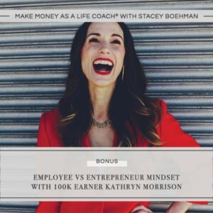Make Money as a Life Coach® | Employee Vs Entrepreneur Mindset with 100k Earner Kathryn Morrison
