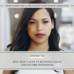 Make Money as a Life Coach® | MVP: Self-Value vs Business Value and Income Intensives