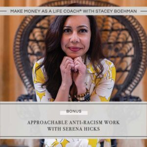 Make Money as a Life Coach® | Approachable Anti-Racism Work with Serena Hicks