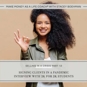 Make Money as a Life Coach® | Signing Clients in a Pandemic Interview with 2k for 2k Students(Selling in a Crisis Part 12)