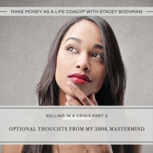 Make Money as a Life Coach® | Optional Thoughts from My 200k Mastermind (Selling in a Crisis Part 2)