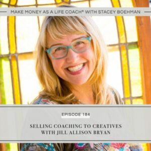 Make Money as a Life Coach® | Selling Coaching to Creatives with Jill Allison Bryan