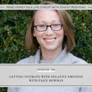 Make Money as a Life Coach® | Getting Intimate with Negative Emotion with Paige Bowman