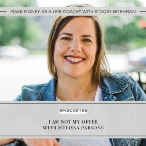 Make Money as a Life Coach® | I Am Not My Offer with Melissa Parsons