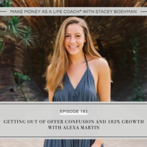 Make Money as a Life Coach® with Stacey Boehman | Getting Out of Offer Confusion and 183% Growth with Alexa Martin