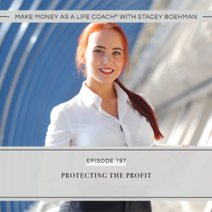 Make Money as a Life Coach® with Stacey Boehman | Protecting the Profit