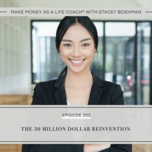 Make Money as a Life Coach® with Stacey Boehman | The 30 Million Dollar Reinvention