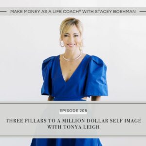 Make Money as a Life Coach® with Stacey Boehman | Three Pillars To a Million Dollar Self Image with Tonya Leigh