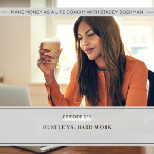 Make Money as a Life Coach® with Stacey Boehman | Hustle vs. Hard Work