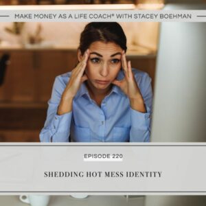 Make Money as a Life Coach® with Stacey Boehman | Shedding Hot Mess Identity