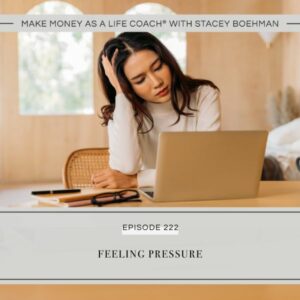 Make Money as a Life Coach® with Stacey Boehman | Feeling Pressure