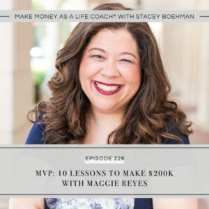Make Money as a Life Coach® with Stacey Boehman | MVP: 10 Lessons to Make $200K with Maggie Reyes