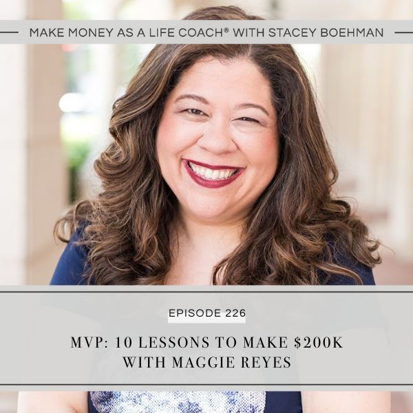 Ep #226: MVP: 10 Lessons to Make $200K with Maggie Reyes - Stacey Boehman