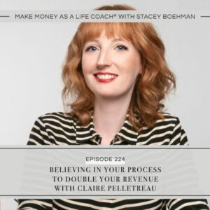 Make Money as a Life Coach® with Stacey Boehman | Believing in Your Process to Double Your Revenue with Claire Pelletreau