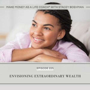 Make Money as a Life Coach® with Stacey Boehman | Envisioning Extraordinary Wealth