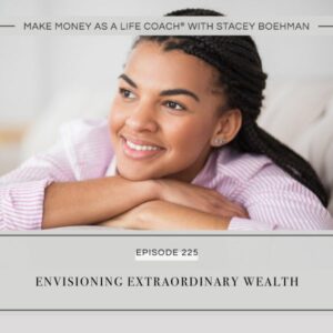 Ep #225: Envisioning Extraordinary Wealth - Stacey Boehman