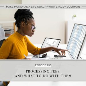 Make Money as a Life Coach® with Stacey Boehman | Processing Fees and What to Do with Them