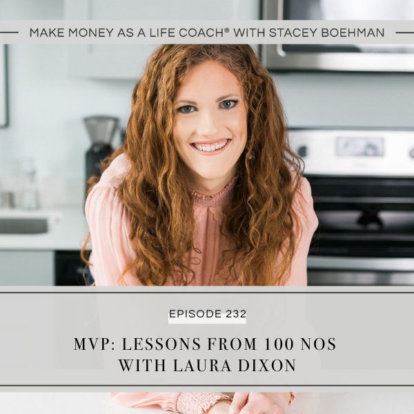 Make Money as a Life Coach® with Stacey Boehman | MVP: Lessons from 100 Nos with Laura Dixon