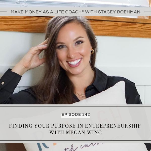 Make Money as a Life Coach® with Stacey Boehman | Finding Your Purpose in Entrepreneurship with Megan Wing