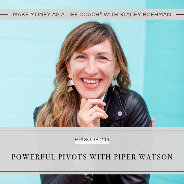 Make Money as a Life Coach® with Stacey Boehman | Powerful Pivots with Piper Watson