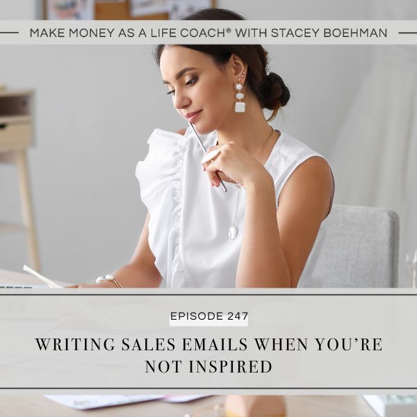 Make Money as a Life Coach® with Stacey Boehman | Writing Sales Emails When You’re Not Inspired