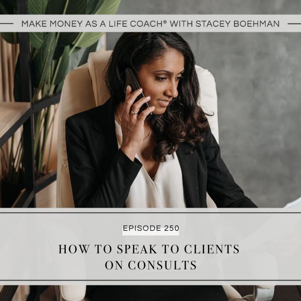 Make Money as a Life Coach® with Stacey Boehman | How to Speak to Clients on Consults