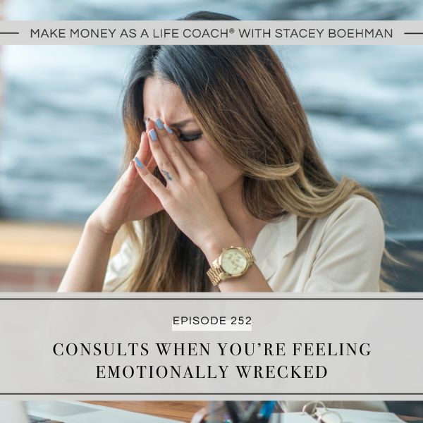Make Money as a Life Coach® with Stacey Boehman | Consults When You’re Feeling Emotionally Wrecked 