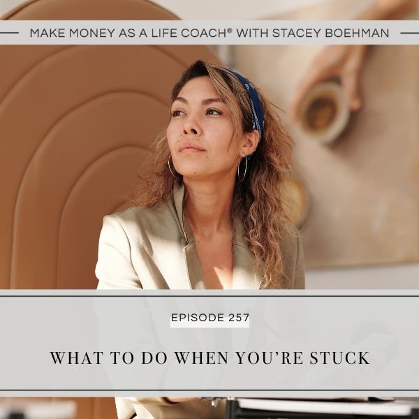 Make Money as a Life Coach® with Stacey Boehman | What to Do When You’re Stuck