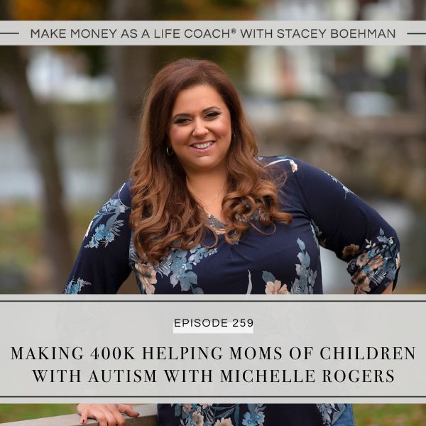Make Money as a Life Coach® with Stacey Boehman | Making 400K Helping Moms of Children with Autism with Michelle Rogers