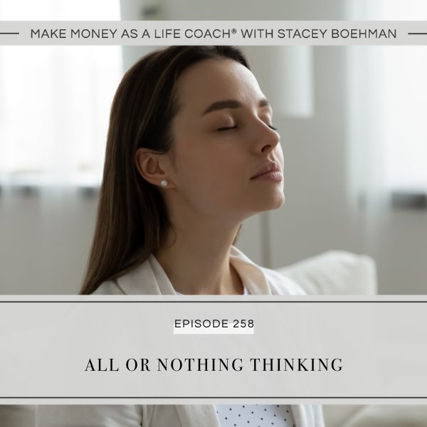 Make Money as a Life Coach® with Stacey Boehman | All or Nothing Thinking