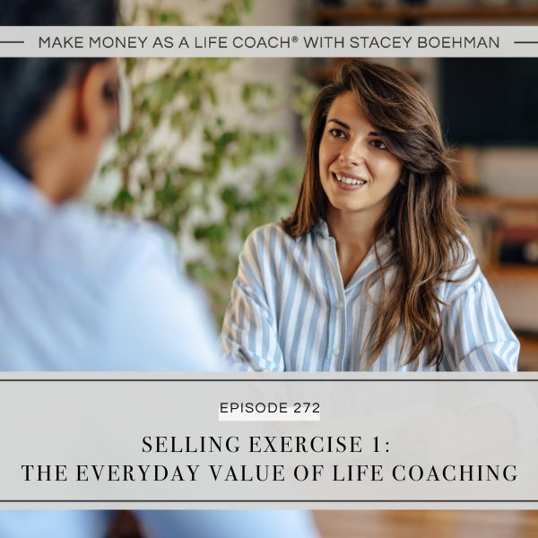 Make Money as a Life Coach® with Stacey Boehman | Selling Exercise 1: The Everyday Value of Life Coaching
