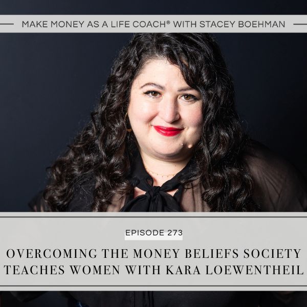Make Money as a Life Coach® with Stacey Boehman | Overcoming the Money Beliefs Society Teaches Women with Kara Loewentheil