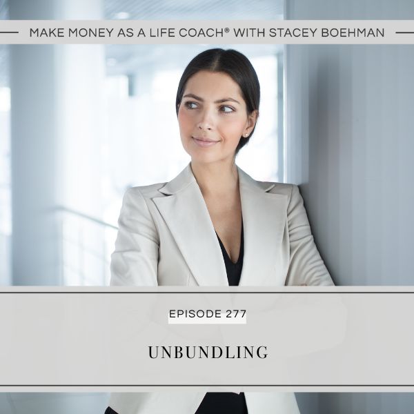 Make Money as a Life Coach® with Stacey Boehman | Unbundling