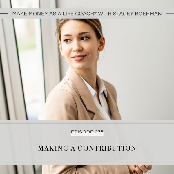 Make Money as a Life Coach® with Stacey Boehman | Making a Contribution